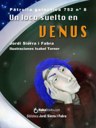 Title: Un loco suelto en Venus. La Patrulla Galáctica 752, Author: Jordi Sierra i Fabra