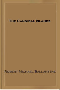 Title: The Cannibal Islands, Author: R.M. Ballantyne