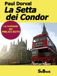 Title: La Setta dei Condor - Le Inchieste dei Pimlico Boys, Author: Paul Dorval
