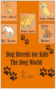 Title: Dog Breeds For Kids : The Dog World, Author: Peter Hill