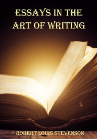 Title: Essays in the Art of Writing (Illustrated), Author: Robert Louis Stevenson