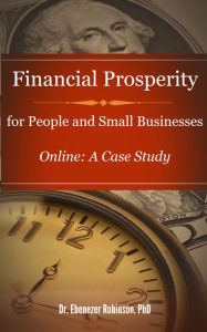 Title: Financial Prosperity for People and Businesses Online: A Case Study, Author: Dr. Ebenezer Robinson