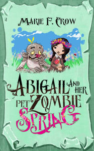 Title: Abigail and Her Pet Zombie: Spring, An Illustrated Children's Beginner Reader Perfect for Bedtime Story, Author: Marie F Crow