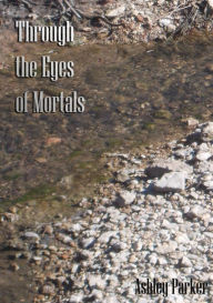 Title: Through The Eyes Of Mortals, Author: Ashley Parker