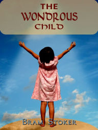 Title: THE WONDROUS CHILD, Author: Bram Stoker