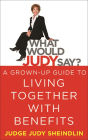 What Would Judy Say?: A Grown-Up Guide to Living Together with Benefits