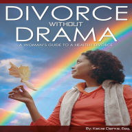 Title: Divorce without Drama - A Woman's Guide to a Healthy Divorce, Author: Kecia Clarke