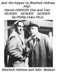 Title: Jack the Ripper versus Sherlock Holmes AND Heroin HORROR One and Two READER, Author: Phillip Duke