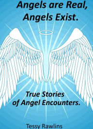Title: Angels Are Real, Angels Exist. True Stories of Angel Encounters., Author: Tessy Rawlins