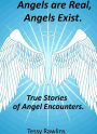 Angels Are Real, Angels Exist. True Stories of Angel Encounters.