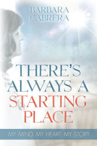 Title: There's Always A Starting Place, Author: Barbara Cabrera