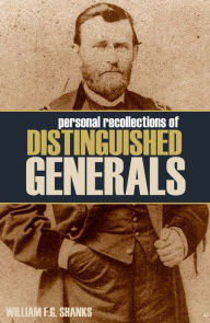 Title: Personal Recollections of Distinguished Generals (Abridged, Annotated), Author: William F. G. Shanks