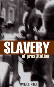 Title: Slavery of Prostitution: A Plea for Emancipation (1916), Author: Maude E. Miner