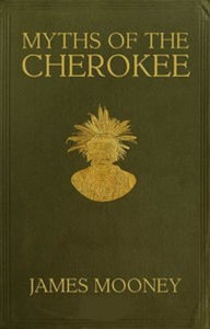 Title: Myths of the Cherokee, Author: James Mooney