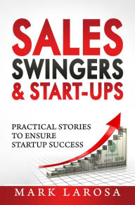 Title: Sales Swingers & Startups, Author: Mark LaRosa