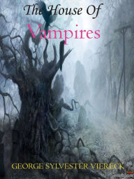 Title: The House of the Vampire by George Sylvester Viereck, Author: George Sylvester Viereck