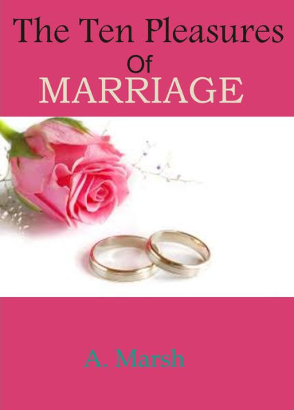 The Ten Pleasures of Marriage by A. Marsh