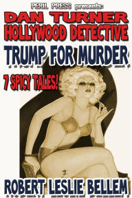 Title: Trump For Murder - 7 Spicy Tales!, Author: Robert Leslie Bellem