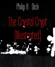 Title: The Crystal Crypt (Illustrated), Author: Philip K. Dick