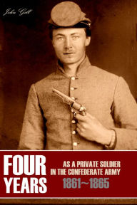 Title: Four Years as a Private Soldier in the Confederate Army: 1861~1865 (Annotated), Author: John Gill