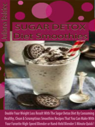 Title: Sugar Detox Diet Smoothies: Double Your Weight Loss Result With The Sugar Detox Diet By Consuming Healthy, Clean & Scrumptious Smoothies Recipes That You Can Make With Your Favorite High-Speed Blender or Hand-Held Blender 5 Minute Quick, Author: Juliana Baldec