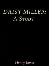 Title: Daisy Miller: A Study by Henry James, Author: HENRY JAMES