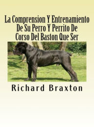 Title: La Comprension Y Entrenamiento De Su Perro Y Perrito De Corso Del Baston Que Ser, Author: Vince Stead