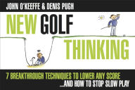 Title: NEW GOLF THINKING: 7 BREAKTHROUGH TECHNIQUES TO LOWER ANY SCORE ..... AND HOW TO STOP SLOW PLAY (ILLUSTRATED), Author: John O'Keeffe