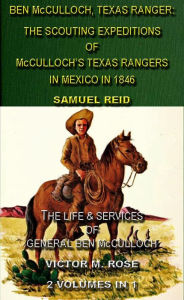 Title: Ben McCulloch, Texas Ranger: The Scouting Expeditions Of McCulloch's Texas Rangers In Mexico In 1846 & The Life & Services Of General Ben McCulloch (2 Volumes In 1), Author: Sam Reid