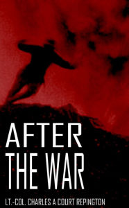 Title: After the War: A Diary of Post World War 1 (Abridged), Author: Charles a Court Repington