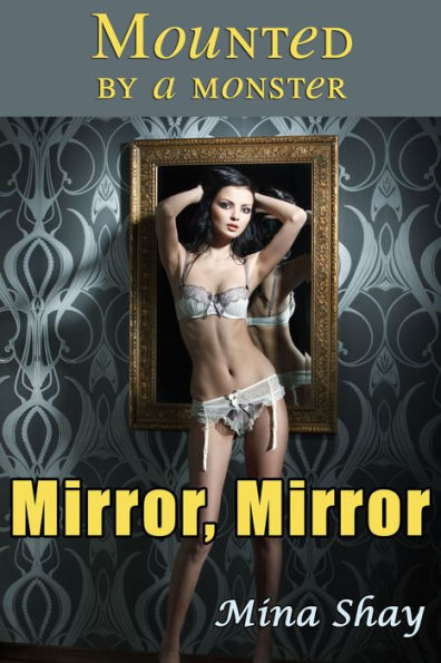 Mounted by a Monster: Mirror, Mirror (Paranormal Erotica)