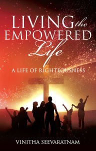 Title: LIVING THE EMPOWERED LIFE, Author: Vinitha Seevaratnam