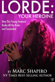 Title: Lorde: Your Heroine, Author: Marc Shapiro