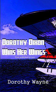 Title: Dorothy Dixon Wins Her Wings, Author: Dorothy Wayne