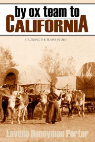 Title: By Ox Team to California: Crossing the Plains in 1860, Author: Lavinia Honeyman Porter