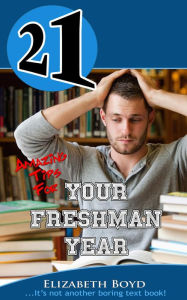 Title: 21 Amazing Tips for Your Freshman Year, Author: Elizabeth Boyd