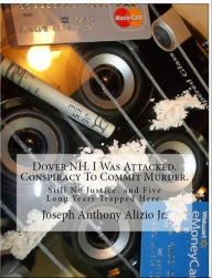 Title: Dover NH. I Was Attacked. Conspiracy To Commit Murder., Author: Joseph Anthony Alizio Jr.