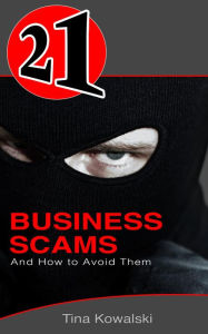 Title: 21 Business Scams and How to Avoid Them (21 Book Series), Author: Tina Kowalski