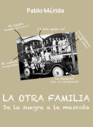 Title: La otra familia. De la suegra a la mascota, Author: Pablo Merida