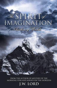 Title: The Spirit of Imagination: Author of Worlds, Author: J.W. Lord