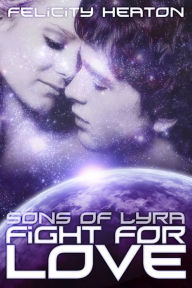 Title: Fight for Love (Sons of Lyra Science Fiction Romance Series Book 3), Author: Felicity Heaton