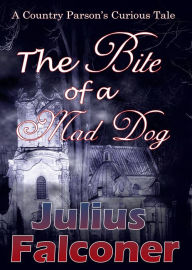 Title: The Bite of a Mad Dog: A Country Parson's Curious Tale, Author: Julius Falconer