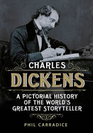 Title: Charles Dickens: A Pictorial History of the World's Greatest Storyteller, Author: Phil Carradice