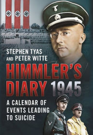 Title: Himmler's Diary 1945: A Calendar of Events Leading to Suicide, Author: Stephen Tyas