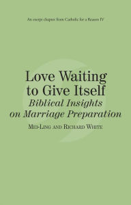 Title: Love Waiting to Give Itself: Catholic for a Reason IV, Author: Richard White