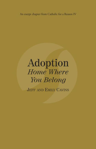 Adoption: Home Where You Belong: Catholic for a Reason IV