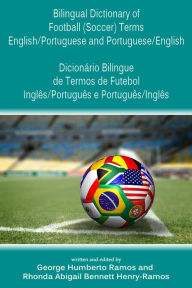 Title: Bilingual Dictionary of Football (Soccer) Terms English/Portuguese and Portuguese/English - Dicionário Bilíngue de Termos de Futebol Inglês/Português e Português/Inglês, Author: George Humberto Ramos