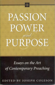 Title: Passion, Power and Purpose: Essays on the Art of Contemporary Preaching, Author: Joseph Coleson