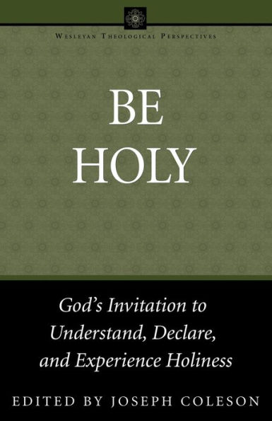 Be Holy: God's Invitation to Understand, Declare, and Experience Holiness