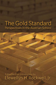 Title: The Gold Standard: Perspectives in the Austrian School, Author: Llewellyn Rockwell